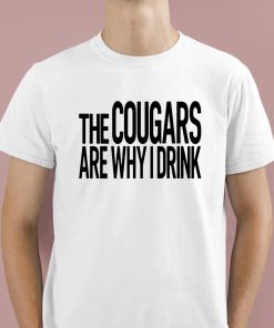 The Cougars Are Why I Drink Shirt 1 1