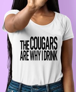 The Cougars Are Why I Drink Shirt 6 1