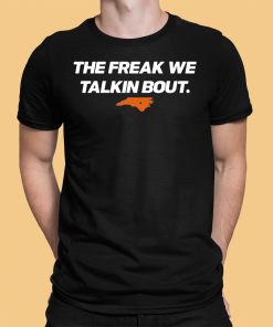 The Freak We Talkin Bout Shirt