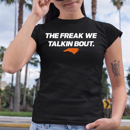 The Freak We Talkin Bout Shirt