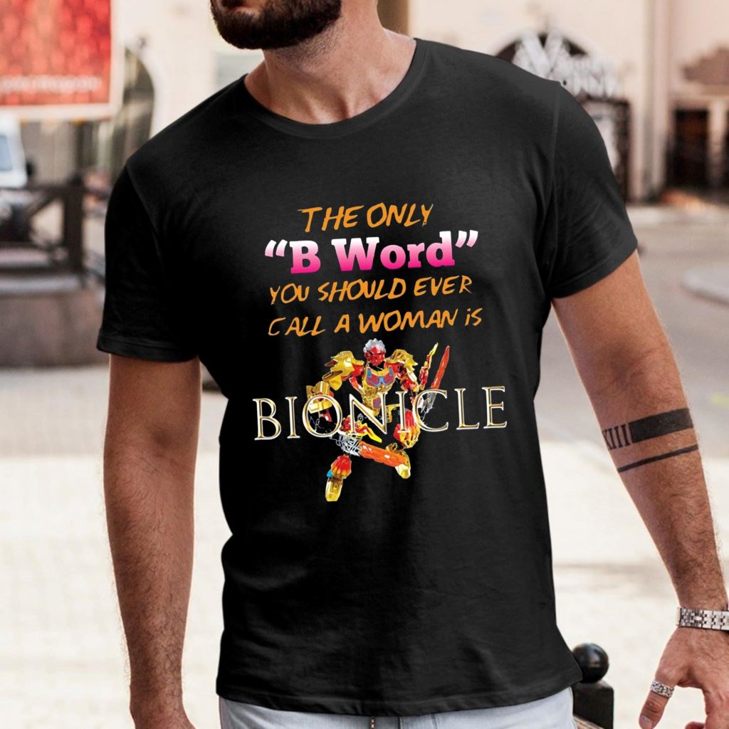 The Only B Word You Should Ever Call A Woman Is BIONICLE Shirt - Zerelam