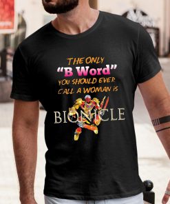 The Only B Word You Should Ever Call A Woman Is BIONICLE Shirt 1 1