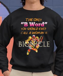 The Only B Word You Should Ever Call A Woman Is BIONICLE Shirt 8 1