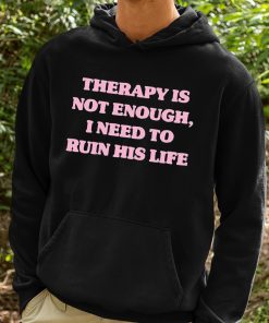 Therapy Is Not Enough I Need To Ruin His Life Shirt 2 1