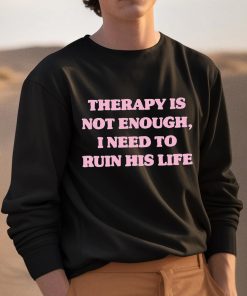 Therapy Is Not Enough I Need To Ruin His Life Shirt 3 1