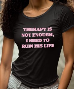 Therapy Is Not Enough I Need To Ruin His Life Shirt 4 1