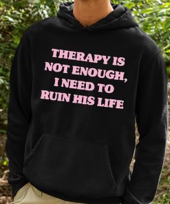 Therapy Is Not Enough I Need To Ruin His Life T Shirt 2 1