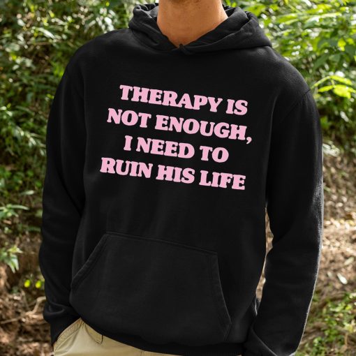 Therapy Is Not Enough I Need To Ruin His Life T-Shirt
