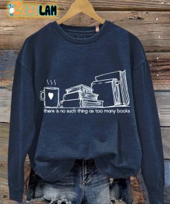 There Is No Such Thing As Too Many Books Casual Sweatshirt