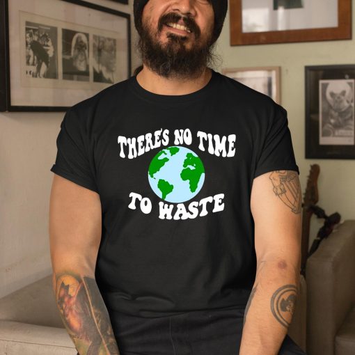 There’s No Time To Waste Shirt