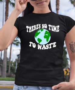 Theres No Time To Waste Shirt 6 1
