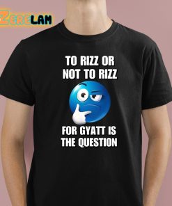 To Rizz Or Not To Rizz For Gyatt Is The Question Shirt