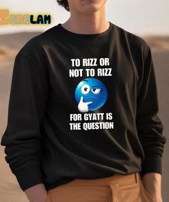 To Rizz Or Not To Rizz For Gyatt Is The Question Shirt 3 1