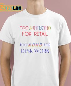 TommyKingXXX Too Autistic For Retail Too Adhd For Desk Work Shirt 1 1