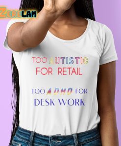 TommyKingXXX Too Autistic For Retail Too Adhd For Desk Work Shirt 6 1