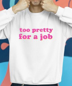 Too Pretty For A Job Shirt 8 1