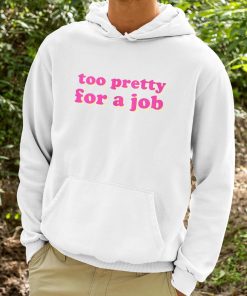 Too Pretty For A Job Shirt 9 1