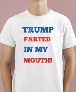 Trump Farted In My Mouth Shirt 1 1