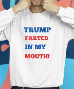 Trump Farted In My Mouth Shirt 8 1