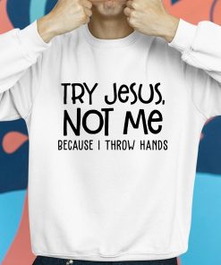 Try Jesus Not Me Because I Throw Hands Shirt 8 1