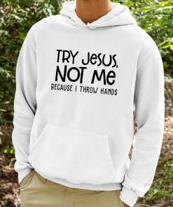Try Jesus Not Me Because I Throw Hands Shirt 9 1