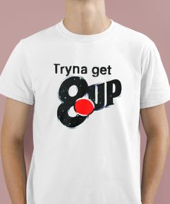 Tryna Get 8up Shirt 1 1