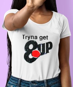 Tryna Get 8up Shirt 6 1