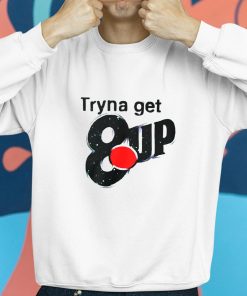 Tryna Get 8up Shirt 8 1