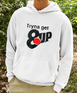 Tryna Get 8up Shirt 9 1