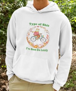 Type Of Shit Ive Been On Lately Shirt 9 1