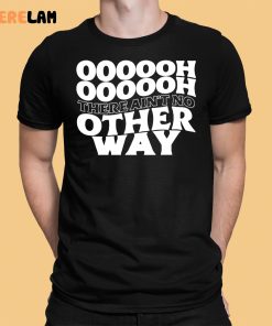 Ultraredglow Oooooh There Aint No Other Way Shirt 1 1