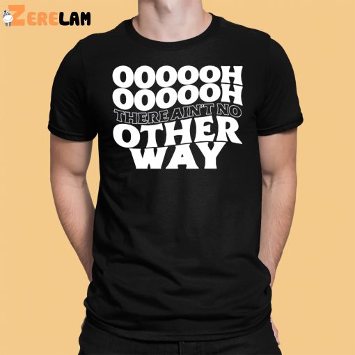Ultraredglow Oooooh There Ain’t No Other Way Shirt