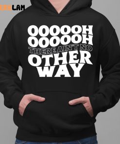 Ultraredglow Oooooh There Aint No Other Way Shirt 2 1