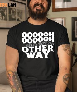 Ultraredglow Oooooh There Aint No Other Way Shirt 3 1
