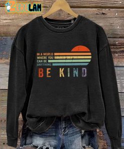 In A World Where You Can Be Anything Be Kind Sweatshirt