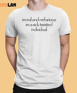 Waitimgoated I’m Evil And Nefarious I’m A Sick Twisted Individual Shirt