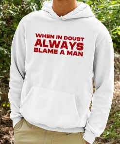 When In Doubt Always Blame A Man Shirt 9 1