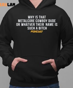 Why Is That Metalcore Cowboy Dude Or Whatver Their Name Is Such A Bitch Foxcult Shirt 2 1