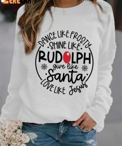 Womens Dance Like Frosty Shine Like Rudolph Give Like Santa Love Like Jesus Print Long Sleeve Sweatshirt 2