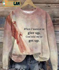 Women’s When I Want To Give Up God Told Me To Get Up Print Crew Neck Sweatshirt