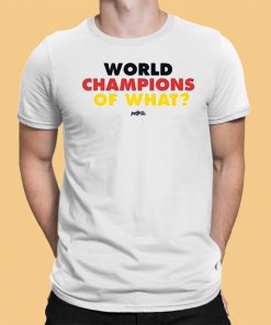 World Champs Of What Shirt 1 1