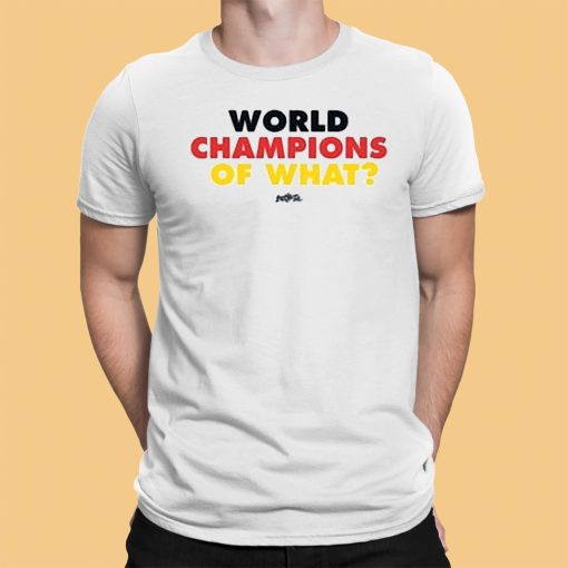World Champs Of What Shirt