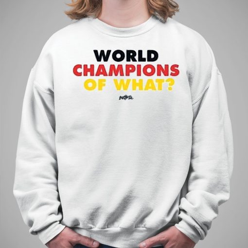 World Champs Of What Shirt
