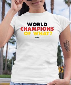 World Champs Of What Shirt 6 1