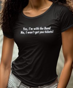 Yes Im With The Band No I Wont Get You Tickets Shirt 4
