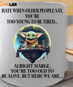Yoda Hate When Older People Say You’re Too Yuong Te Be Tired Mug