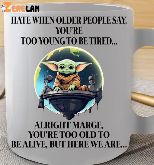 Yoda Hate When Older People Say You’re Too Yuong Te Be Tired Mug