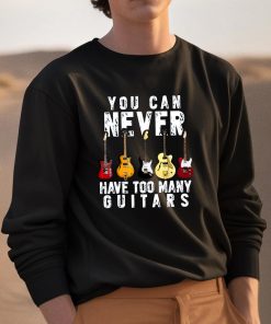You Can Never Have Too Many Guitars Shirt 3 1