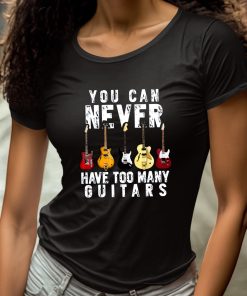 You Can Never Have Too Many Guitars Shirt 4 1