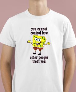 You Cannot Control How Other People Treat You Shirt 1 1